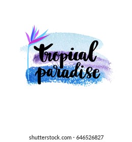 Vector trendy hand lettering poster. Hand drawn calligraphy word Tropical paradise and tropical strelizia flowers on blue watercolor background. Can be used for web, print, poster, banner, tshirt