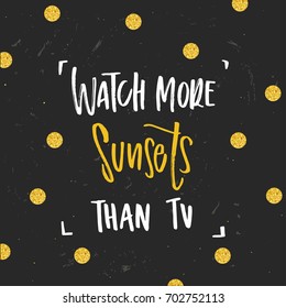 Vector trendy hand lettering poster. Hand drawn calligraphy 'watch more sunsets than tv'