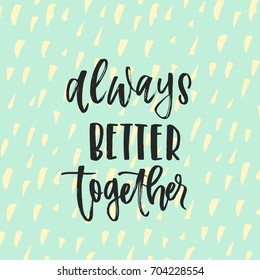 Vector trendy hand lettering poster. Hand drawn calligraphy 'always better together'