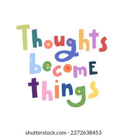 Vector trendy hand lettering Thoughts become things. Phrase for posters or t-shirts design. Motivation and inspiration quote isolated on white background.