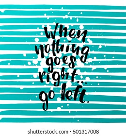 vector trendy lettering poster. Hand drawn calligraphy when nothing goes right go left