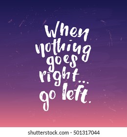 vector trendy lettering poster. Hand drawn calligraphy when nothing goes right go left