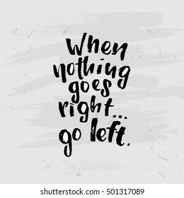 vector trendy lettering poster. Hand drawn calligraphy when nothing goes right go left