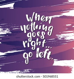 vector trendy lettering poster. Hand drawn calligraphy when nothing goes right go left