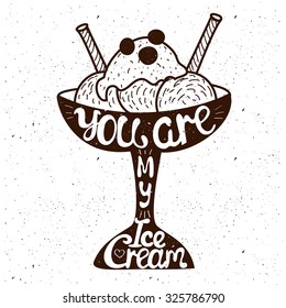 Vector trendy vintage style illustration with ice cream or frozen yogurt. You are my ice cream. Romantic inspiring hipster poster with grunge texture and quote. T-shirt or bag print, greeting card