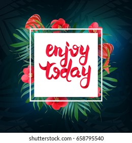 Vector Tropical flowers and leaves greeting card. Floral Hawaiian frame. Enjoy today hand drawn lettering. Blooming elements. Botanical composition. Exotic plants. 