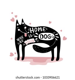 Vector typographic poster, print with black dog silhouette and message: home is where your dog is.