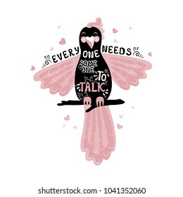 Vector typographic poster, print with cartoon parrot silhouette and message:everyone needs 
someone to talk. Cute inspirational print for t-shirt.