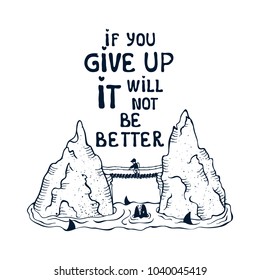 Vector typographic  poster, print with an outline silhouette of rocks among the water and man on a cable bridge. inspirational quot on a white background: If you give up, it will not be better.