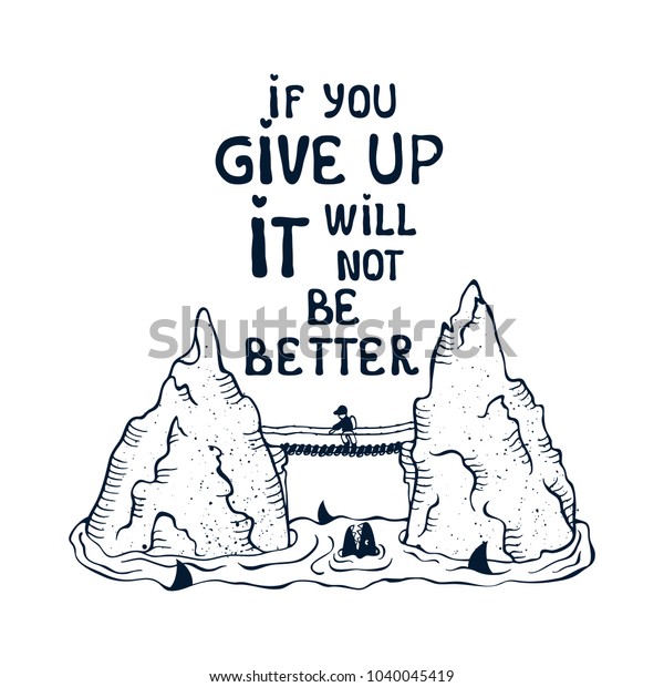 Vector typographic  poster, print with an outline\
silhouette of rocks among the water and man on a cable bridge.\
inspirational quot on a white background: If you give up, it will\
not be better.