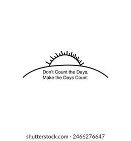 Vector typography Don't Count the days, make the days count lettering  background for Tshirt.