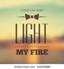 Vector typography on blur background. Light my fire. Eps10