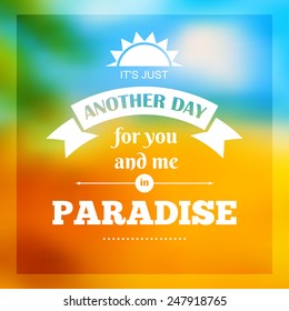 Vector typography on blur background. It's just another day for you and me in paradise. Eps10