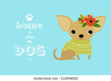 Vector typography poster with a cute puppy dog. Home is where the dog is. Inspirational and motivational illustration. Vector little dog. Chihuahua. dog in a green sweater.