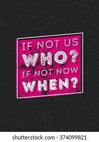 Vector Typography Poster Design Concept On Grunge Background. If not us who if not now when. Vector Quote, Quote Concept, Quote Background.