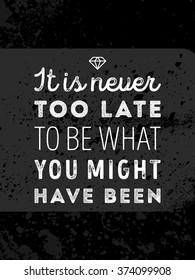 Vector Typography Poster Design Concept On Grunge Background. It is never too late to be what you might have been. Vector Quote, Quote Concept, Quote Background.