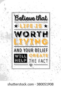 Vector Typography Poster Design Concept On Grunge Background. Believe that life is worth living and your belief will help create the fact