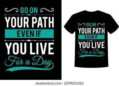 A vector Typography T shirt design "Go On Your Path even if You Live for a Day"