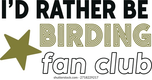 Un diseño de camiseta de tipografía de Vector con la frase 'I'd Rather Be Birding Fan Club' con una estrella estilizada. Ideal para los amantes de las aves y los entusiastas de la naturaleza.