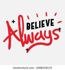 Vector typography of the words "Believe Always". Life motivation typography. Can be used for designs on t-shirts, jackets, hoodies, bags, stickers, etc.
