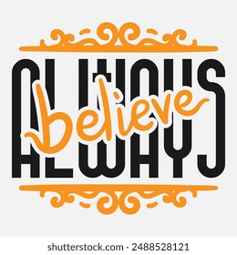 Vector typography of the words "Believe Always". Life motivation typography. Can be used for designs on t-shirts, jackets, hoodies, bags, stickers, etc.