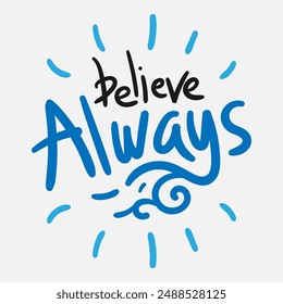 Vector typography of the words "Believe Always". Life motivation typography. Can be used for designs on t-shirts, jackets, hoodies, bags, stickers, etc.