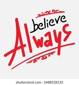 Vector typography of the words "Believe Always". Life motivation typography. Can be used for designs on t-shirts, jackets, hoodies, bags, stickers, etc.