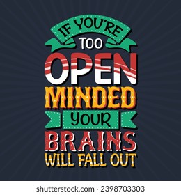 Vector, typography, If you're too open minded your brains will fall out, Motivational typography quote shirt