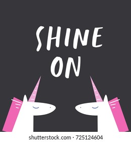 Vector unicorns, inscription "Shine on". Poster, postcard, print, illustration, sticker, label and other.