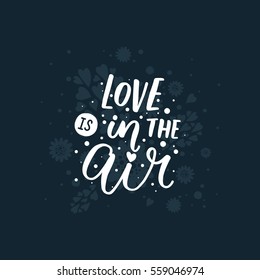 Vector Valentines Day card. Hand drawn letters on flower background. Love is in the air. Romantic quote for design greeting cards, photo overlays, holiday invitations.