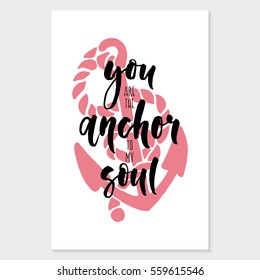 Vector Valentines Day card with hand drawn lettering and modern calligraphy. Romantic quote for design greeting cards, posters, holiday invitations. You Are The Anchor To My Soul. 