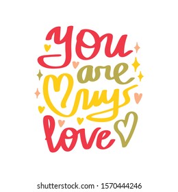 Vector Valentines Day text You are my love. Hand drawn letters. You are my love qoute. Romantic quote for design greeting cards, holiday invitations.