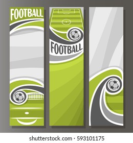 Vector Vertical Banners for Football: 3 template for title text on football theme, green sports ground field, flying in goal soccer ball, abstract vertical banner for advertising on grey background.