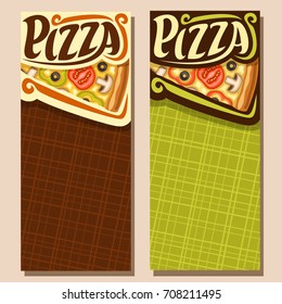 Vector vertical banners for Pizza with copy space: italian vegetable pizza up with melted cheese, sliced tomato, bell pepper, funghi and olives, original font for text pizza, price board for pizzeria.