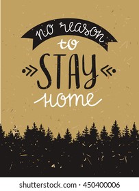 Vector vintage card with forest and  inspirational phrase "no reason to stay home". Stylish hipster cardboard background. Motivational quote. Grunge effect is separated.