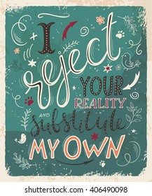 vector vintage hand drawn inspiration lettering quote - I reject your reality and substitute my own. 