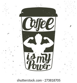 Vector vintage illustration. Coffee to go cup with muscular silhouette of a man and text - coffee is my power