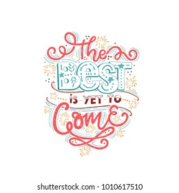 Vector vintage illustration with hand-lettering.The best is yet to come. Inspirational quote. This illustration can be used as a print on t-shirts and bags, stationary or as a poster.
