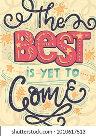 Vector vintage illustration with hand-lettering.The best is yet to come. Inspirational quote. This illustration can be used as a print on t-shirts and bags, stationary or as a poster.