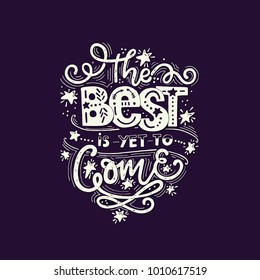 Vector vintage illustration with hand-lettering.The best is yet to come. Inspirational quote. This illustration can be used as a print on t-shirts and bags, stationary or as a poster.