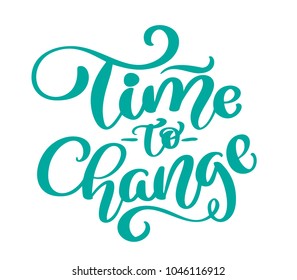 Vector vintage text time to change hand drawn lettering phrase. Ink illustration. Modern brush calligraphy. Isolated on white background