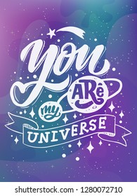 Vector vintage typography poster with romantic text. You are my universe. Lettering quote for valentines day or save the date card. Inspirational illustration. Vector illustration. Cosmos background.