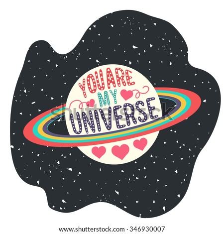 Vector vintage typography poster with romantic text. You are my universe. Lettering quote for valentines day or save the date card. Inspirational illustration. Saturn planet with asteroid belt