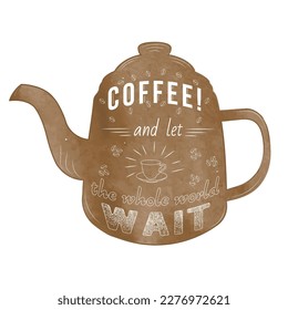 Vector watercolor silhouette of coffee pot in coffee color with lettering Coffee! And let the whole world wait