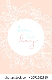 Vector wedding invitation with elegant mate branch, leaf, berry, flower. Cute card with hand drawn lettering Have a nice day. Floral art line frame. Simple template, pink design, cute illustration.  