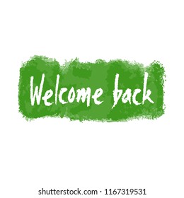 Vector Welcome back label. Hand written phrase on watercolor background. White on green banner. Clipping paths included.