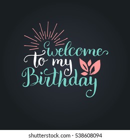 Vector Welcome To My Birthday lettering design. Festive illustration with leaves and rays on black background for greeting or invitation cards templates. 