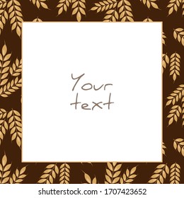 Vector wheat frame; square frame with ears of wheat on brown background for greeting cards, invitations, packaging, wedding card, posters, banners.