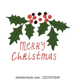 Vector winter Merry Christmas quote, leaves and berries illustration. Hand painted lettering and clipart. Cozy cute flat premade poster composition