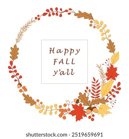 Vector wreath of autumn leaves, twigs, berries, acorns in doodle flat style. Happy fall y all - lettering. Colorful round frame, border. Theme is forest, happy fall, thanksgiving